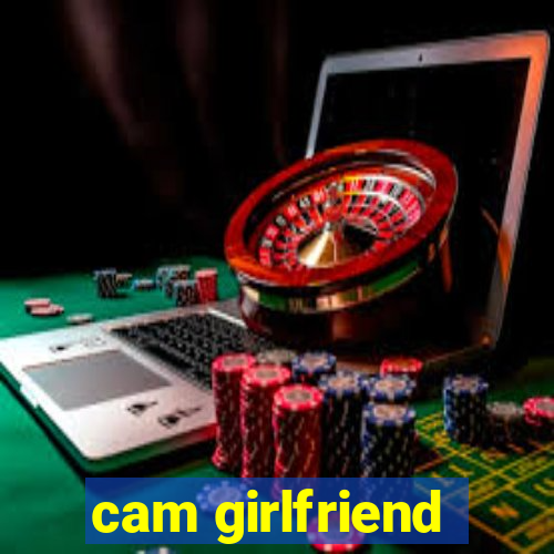 cam girlfriend